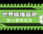最新口子-世界杯撸音浪教程,挂小程序玩法(附最新抗封世界杯素材)-最全资源库