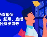 7天启动直播间，全流程起号、直播搭建，付费投流等-最全资源库