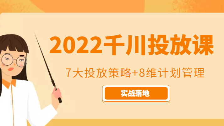2022千川投放7大投放策略+8维计划管理，实战落地课程-最全资源库