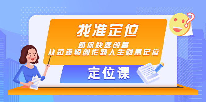 【定位课】找准定位，助你快速创富，从短视频创作到人生财富定位-最全资源库