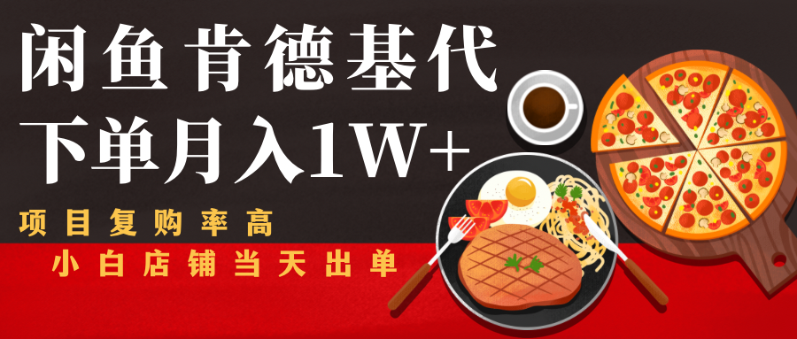 闲鱼发布肯德基商品代下单目月入1W+，小白店铺当天出单-最全资源库