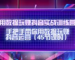 用数据玩赚抖音实战训练营:手把手带你用数据玩赚抖音运营-最全资源库