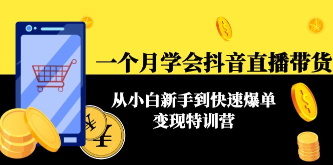 一个月学会抖音直播带货:从小白新手到快速爆单变现特训营(63节课)-最全资源库