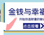 金钱与幸福，开始创造财富的秘诀，并让它清澈服务于我们的幸福！（价值699元）-最全资源库