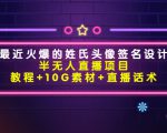 最近火爆的姓氏头像签名设计半无人直播项目(教程+10G素材+直播话术)-最全资源库