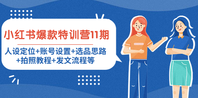 小红书爆款特训营11期：人设定位+账号设置+选品思路+拍照教程+发文流程等-最全资源库