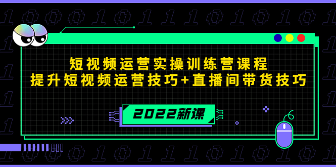 2022短视频运营实操训练营课程，提升短视频运营技巧+直播间带货技巧-最全资源库