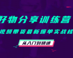 好物分享训练营：短视频带货最新爆单实战核心，从入门到精通-最全资源库