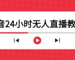 抖音24小时无人直播教程,一个人可在家操作,不封号-安全有效 (软件+教程)-最全资源库