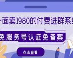 外面卖1980的付费进群免服务号认证免备案(源码+教程+变现)-最全资源库