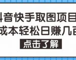 抖音快手视频号取图项目，个人工作室可批量操作，零成本轻松日赚几百【保姆级教程】-最全资源库