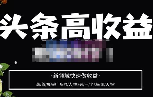 头条高收益批量操作，2023新领域快速做收益，头条号零基础轻松上手-最全资源库