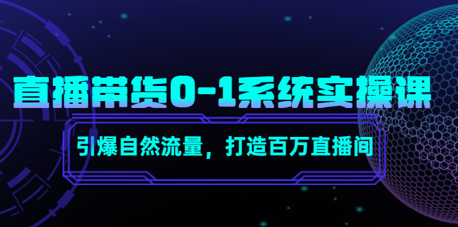 直播带货0-1系统实操课，引爆自然流量，打造百万直播间-最全资源库