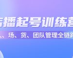 店播起号训练营：帮助更多直播新人快速开启和度过起号阶段（16节）-最全资源库