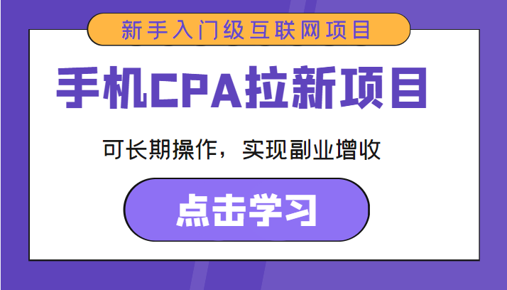 手机CPA拉新项目 新手入门级互联网项目 可长期操作,实现副业增收-最全资源库