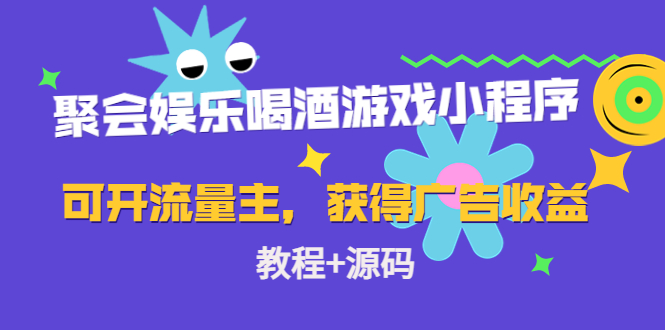 聚会娱乐喝酒游戏小程序，可开流量主，日入100+获得广告收益（教程+源码）-最全资源库