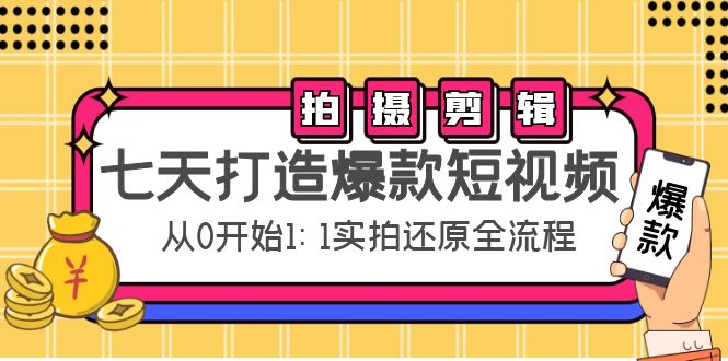 七天打造爆款短视频:拍摄+剪辑实操,从0开始1:1实拍还原实操全流程-最全资源库