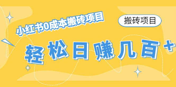 【搬砖项目】小红书0成本搬砖项目，轻松日赚几百+-最全资源库