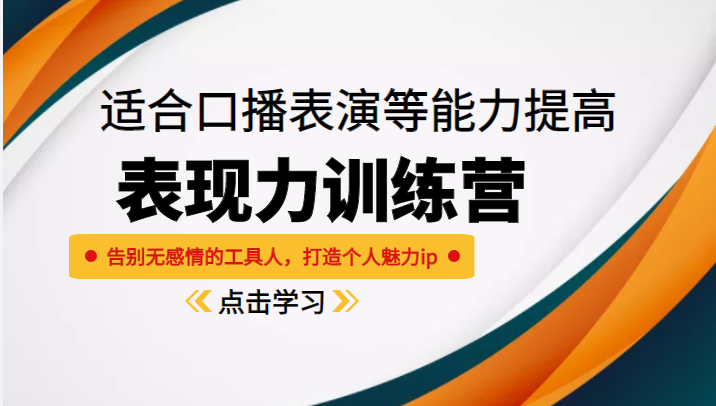 《表现力训练营》适合口播表演等能力提高，告别无感情的工具人，打造个人魅力ip-最全资源库
