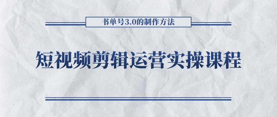 短视频剪辑运营实操课程,书单号3.0的制作方法,三分钟搞定原创视频自由发布-最全资源库