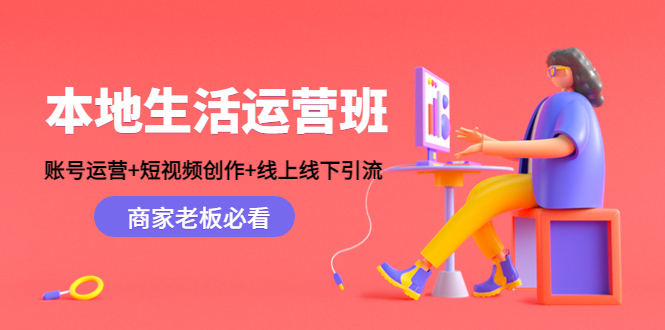 本地生活运营班：账号运营+短视频创作+线上线下引流，商家老板必看-最全资源库