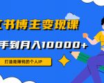 小红书博主变现课：打造能赚钱的个人IP，从新手到月入10000+(9节课)-最全资源库