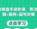 直播带货操盘手进阶课，算法+底层逻辑+案例+起号步骤-最全资源库
