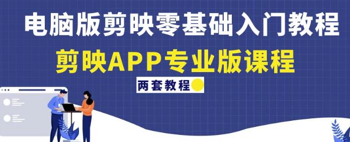 电脑版剪映零基础入门教程+剪映APP专业版课程（两套教程）-最全资源库