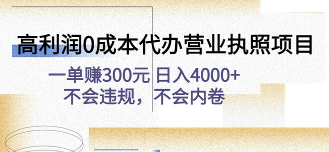 高利润0成本代办营业执照项目：一单赚300元日入4000+不会违规，不会内卷-最全资源库