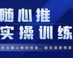 飞哥·随心推实操训练,优化随心推投放,避免浪费预算-最全资源库