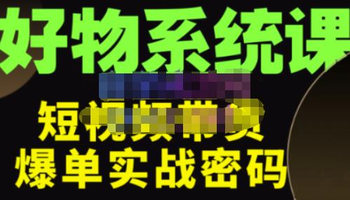 大嘴·好物短视频带货解析，学完你将懂的短视频带货底层逻辑，做出能表现的短视频-最全资源库