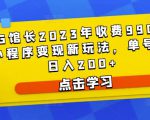 D1G馆长2023年收费990的抖音小程序变现新玩法,单号轻松日入200+-最全资源库