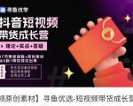 短视频带货成长营,抖音短视频出单攻略,吃透账号运营的奥秘,轻松带货-最全资源库