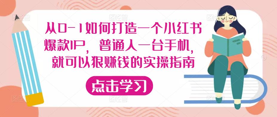 从0-1如何打造一个小红书爆款IP，普通人一台手机，就可以狠赚钱的实操指南-最全资源库