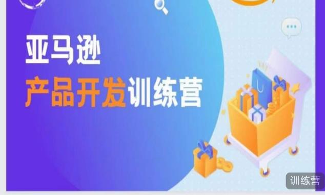亚马逊产品开发训练营，能爆单的产品开发方法，助你突出重围-最全资源库