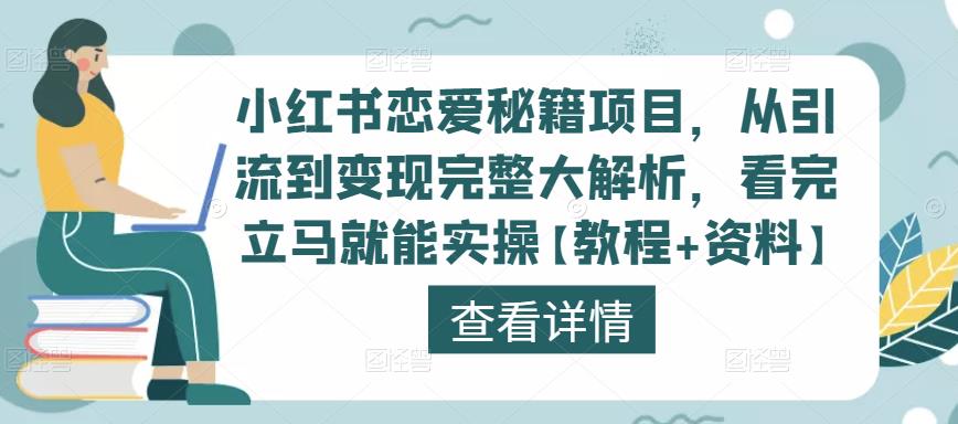 小红书恋爱秘籍项目，从引流到变现完整大解析，看完立马就能实操【教程+资料】-最全资源库