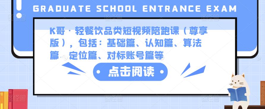 K哥·轻餐饮品类短视频陪跑课（尊享版），包括：基础篇、认知篇、算法篇、定位篇、对标账号篇等-最全资源库