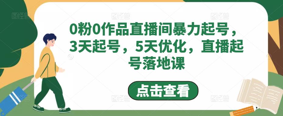 0粉0作品直播间暴力起号，3天起号，5天优化，直播起号落地课-最全资源库