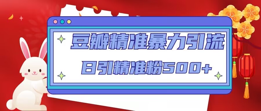 豆瓣精准暴力引流，日引精准粉500+【12课时】-最全资源库