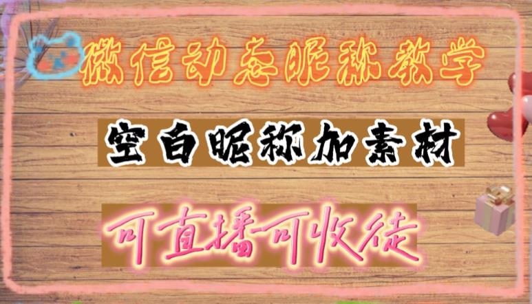 微信动态昵称设置方法，可抖音直播引流，日赚上百【详细视频教程+素材】-最全资源库