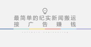 短视频纪实新闻搬运，起号快轻松引爆流量，后期接广告变现-最全资源库