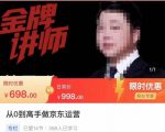 从0到高手做京东运营,从基础到高级,带你玩转京东电商平台-最全资源库