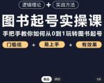 乐爸·图书起号实操课,手把手教你如何从0-1玩转图书起号-最全资源库