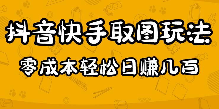 2023抖音快手取图玩法：一个人在家就能做，超简单，0成本日赚几百-最全资源库