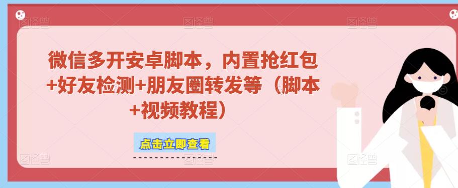 微信多开脚本，内置抢红包+好友检测+朋友圈转发等（安卓脚本+视频教程）-最全资源库
