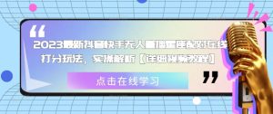 2023最新抖音快手无人直播星座配对在线打分玩法，实操解析【详细视频教程】-最全资源库