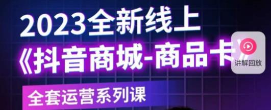 老陶电商·抖音商城商品卡,2023全新线上全套运营系列课-最全资源库