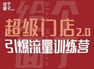 给个面子·超级门店2.0,本地商家引爆流量训练营,包含本地经营所有知识板块-最全资源库