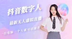 抖音数字人虚拟无人直播间打造（外面收费6000）-最全资源库