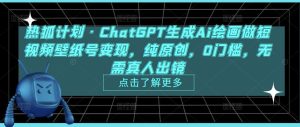 热狐计划·ChatGPT生成Ai绘画做短视频壁纸号变现，纯原创，0门槛，无需真人出镜-最全资源库